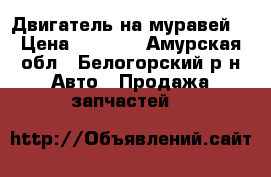 Двигатель на муравей  › Цена ­ 5 000 - Амурская обл., Белогорский р-н Авто » Продажа запчастей   